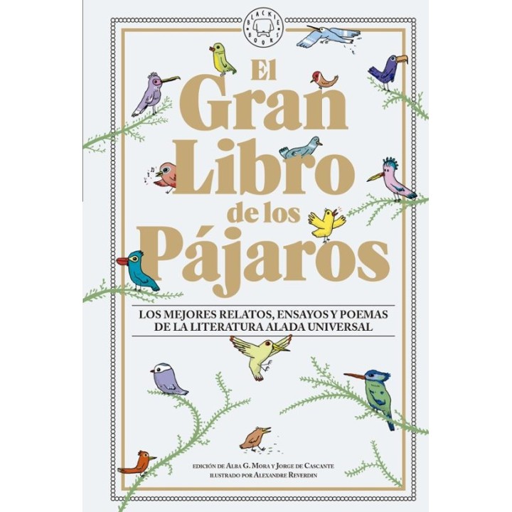 EL GRAN LIBRO DE LOS PAJAROS. LOS MEJORES RELATOS, ENSAYOS Y POEMAS DE LA LITERATURA ALADA UNIVERSAL
