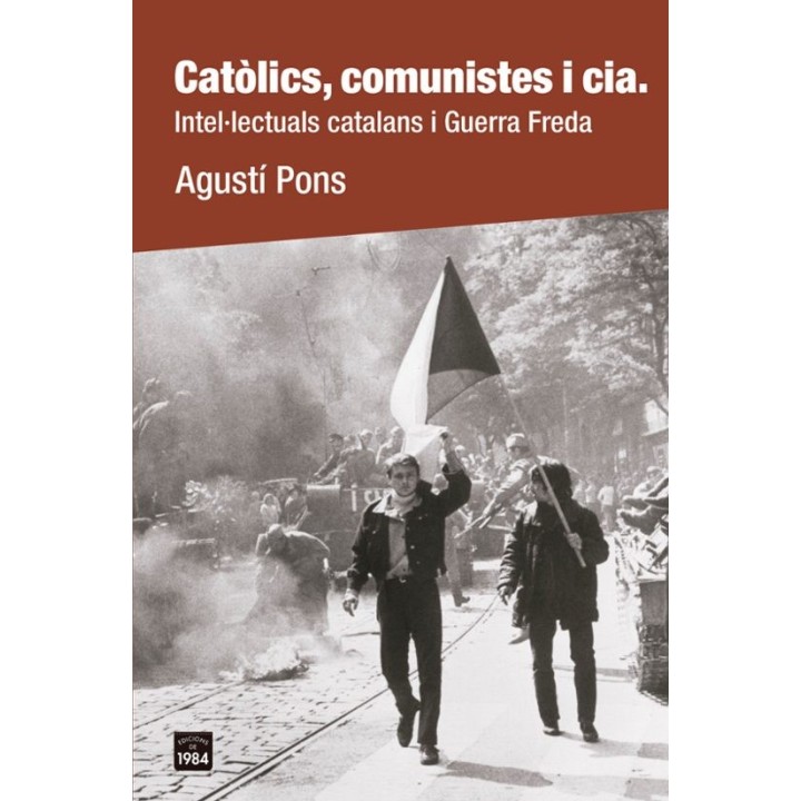 CATÒLICS, COMUNISTES I CIA. INTEL·LECTUALS CATALANS I GUERRA FREDA de AGUSTÍ PONS