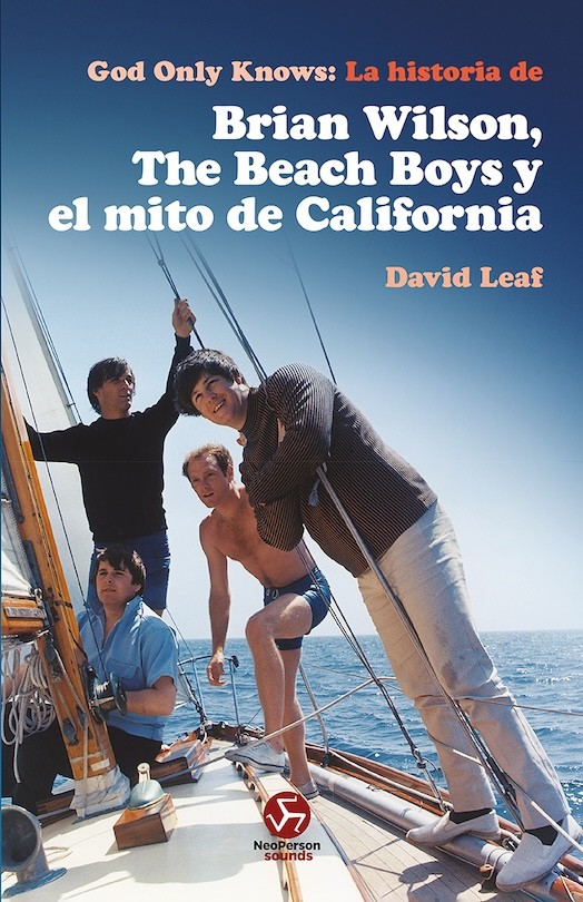 GOD ONLY KNOWS - LA HISTORIA DE BRIAN WILSON, THE BEACH BOYS Y EL MITO DE CALIFORNIA de DAVID LEAF