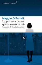 LA PRIMERA MANO QUE SOSTUVO LA MIA de MAGGIE O'FARRELL