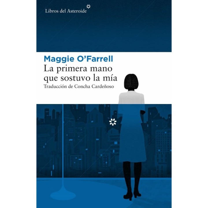 LA PRIMERA MANO QUE SOSTUVO LA MIA de MAGGIE O'FARRELL