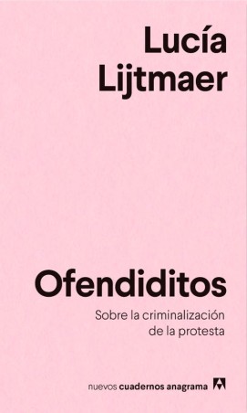 OFENDIDITOS: UN ANALISIS DE LA CRIMINALIZACION DE LA PROTESTA de LUCIA LIJTMAER