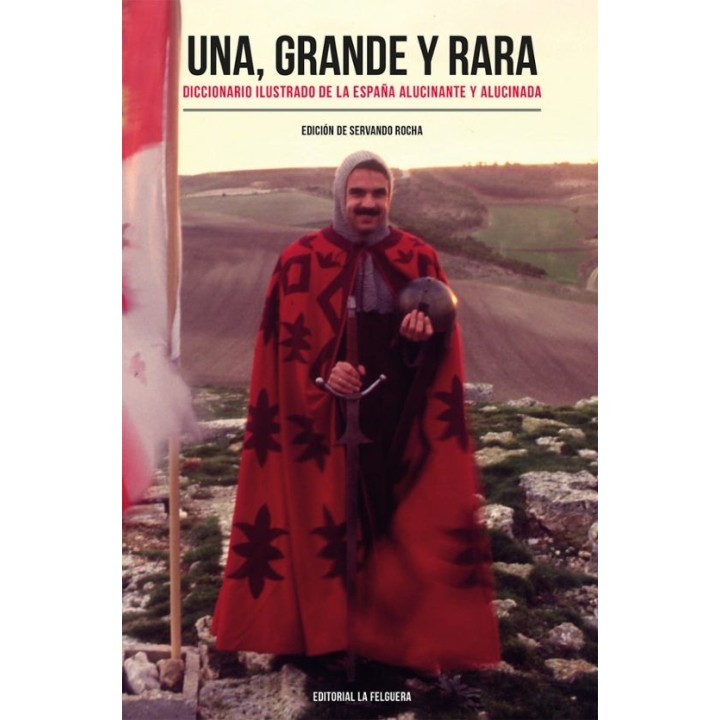UNA GRANDE Y RARA, DICIONARIO ILUSTRADO DE LA ESPAÑA ALUCINANTE Y ALUCINADA de SERVANDO ROCHA