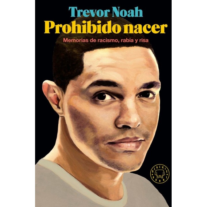 PROHIBIDO NACER: MEMORIAS DE RACISMO, RABIA Y RISA de TREVOR NOAH