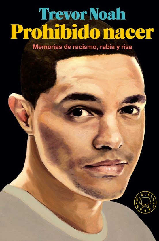 PROHIBIDO NACER: MEMORIAS DE RACISMO, RABIA Y RISA de TREVOR NOAH