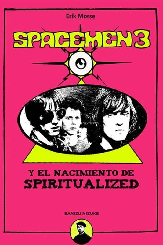 SPACEMEN 3 Y EL NACIMIENTO DE SPIRITUALIZED de ERIK MORSE