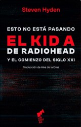 ESTO NO ESTA PASANDO: EL KID A DE RADIOHEAD Y EL COMIENZO DEL SIGLO XXI de STEVEN HYDEN