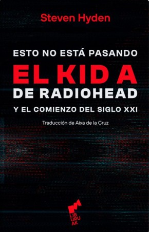 ESTO NO ESTA PASANDO: EL KID A DE RADIOHEAD Y EL COMIENZO DEL SIGLO XXI de STEVEN HYDEN