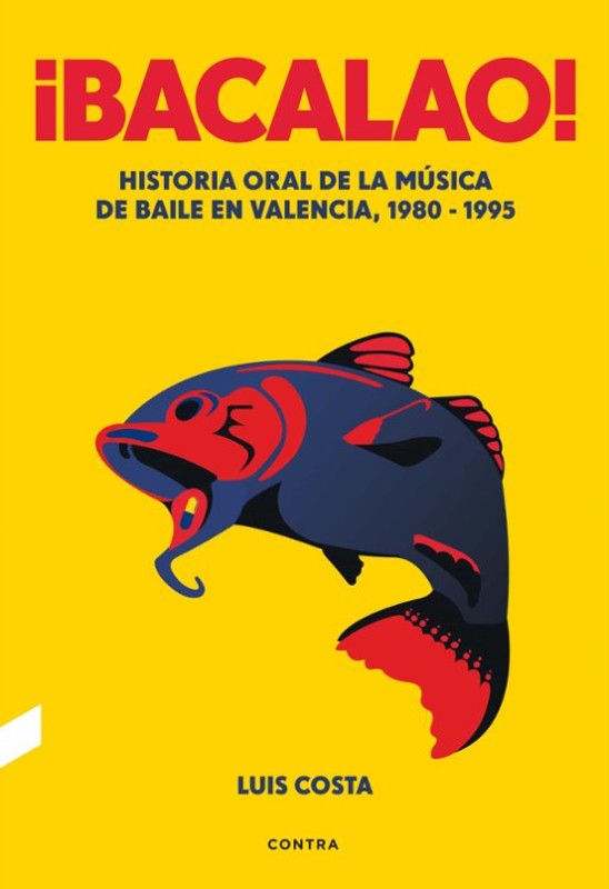 ¡BACALAO!: HISTORIA ORAL DE LA MÚSICA DE BAILE EN VALENCIA 1980 - 1995 de LUIS COSTA PLANS