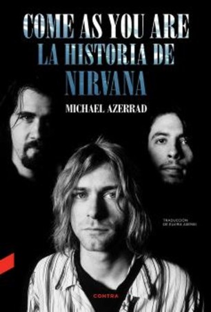 COME AS YOU ARE: LA HISTORIA DE NIRVANA de MICHAEL AZERRAD