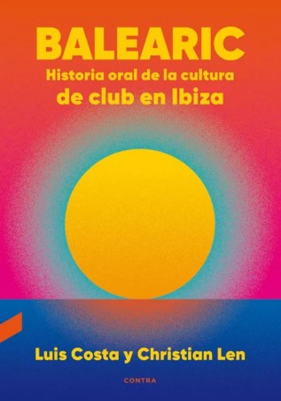 BALEARIC HISTORIA ORAL DE LA CULTURA DE CLUB EN IBIZA de LUIS COSTA y CHRISTIAN LEN