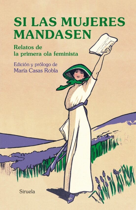 SI LAS MUJERES MANDASEN. RELATOS DE LA PRIMERA OLA FEMINISTA de VV.AA.