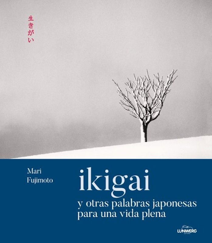 IKIGAI Y OTRAS PALABRAS JAPONESAS PARA UNA VIDA PLENA de MARI FUJIMOTO