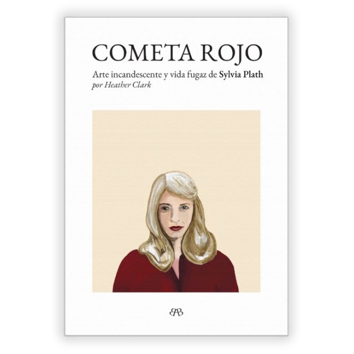COMETA ROJO: ARTE INCANDESCENTE Y VIDA FUGAZ DE SYLVIA PLATH de HETHER CLARK