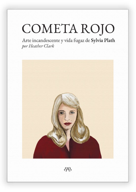 COMETA ROJO: ARTE INCANDESCENTE Y VIDA FUGAZ DE SYLVIA PLATH de HETHER CLARK